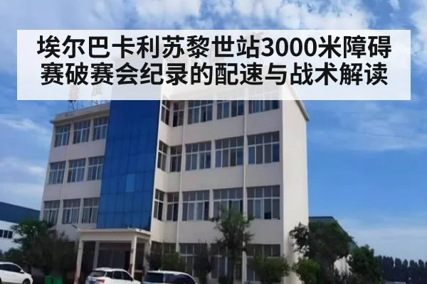 埃尔巴卡利苏黎世站3000米障碍赛破赛会纪录的配速与战术解读
